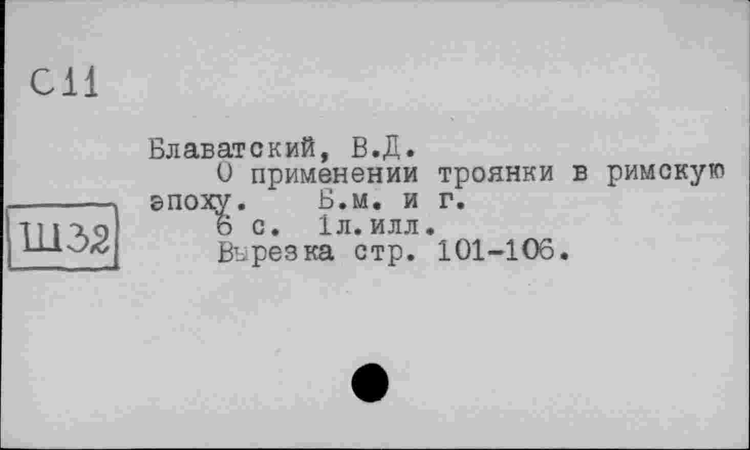 ﻿Ш32
Блаватский, В.Д.
U применении троянки в римскую эпоху. Б.м. и г.
6 С. 1л.ИЛЛ.
Вырезка стр. 101-106.